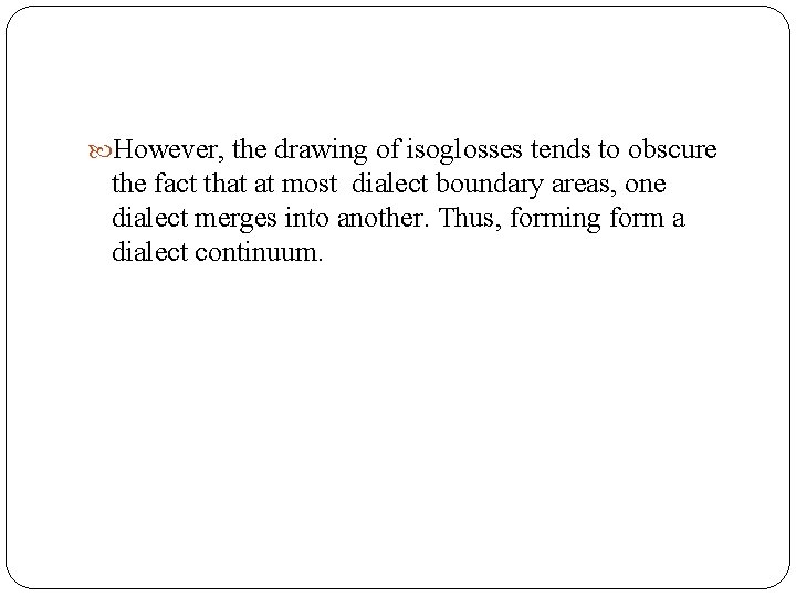  However, the drawing of isoglosses tends to obscure the fact that at most