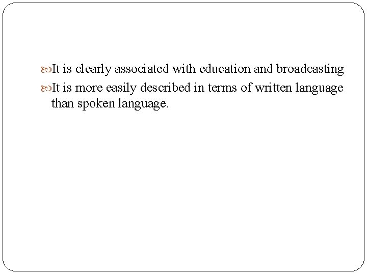  It is clearly associated with education and broadcasting It is more easily described