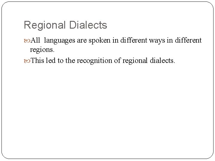 Regional Dialects All languages are spoken in different ways in different regions. This led