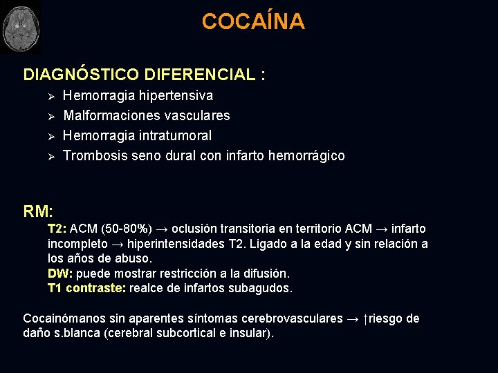 COCAÍNA DIAGNÓSTICO DIFERENCIAL : Ø Ø Hemorragia hipertensiva Malformaciones vasculares Hemorragia intratumoral Trombosis seno