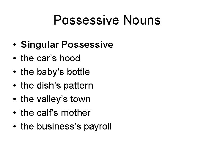 Possessive Nouns • • Singular Possessive the car’s hood the baby’s bottle the dish’s