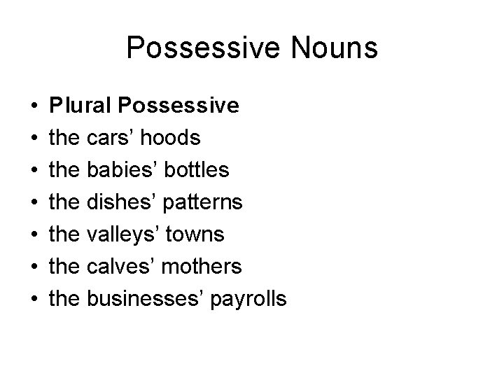 Possessive Nouns • • Plural Possessive the cars’ hoods the babies’ bottles the dishes’