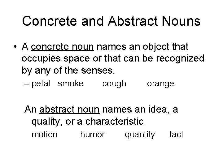 Concrete and Abstract Nouns • A concrete noun names an object that occupies space Concrete and Abstract Nouns • A concrete noun names an object that occupies space