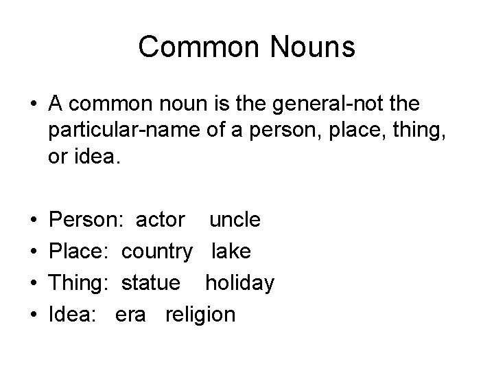 Common Nouns • A common noun is the general-not the particular-name of a person,