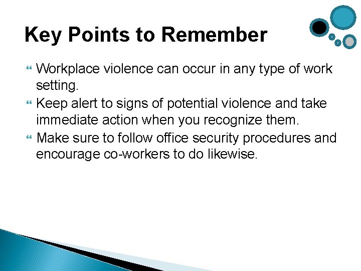 Key Points to Remember Workplace violence can occur in any type of work setting. Key Points to Remember Workplace violence can occur in any type of work setting.