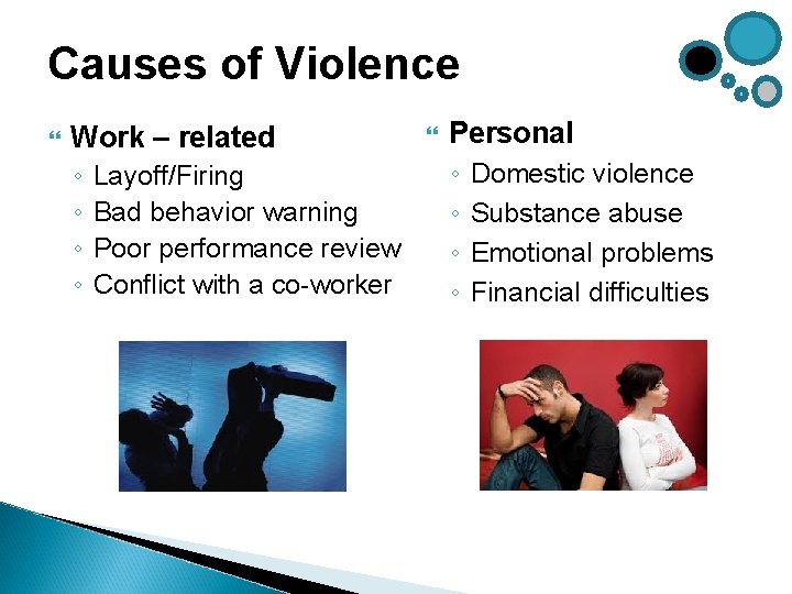 Causes of Violence Work – related ◦ ◦ Layoff/Firing Bad behavior warning Poor performance Causes of Violence Work – related ◦ ◦ Layoff/Firing Bad behavior warning Poor performance