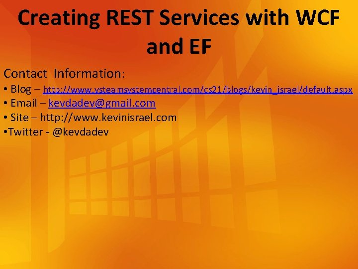 Creating REST Services with WCF and EF Contact Information: • Blog – http: //www.