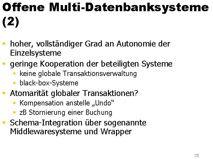 Offene Multi-Datenbanksysteme (2) § hoher, vollständiger Grad an Autonomie der Einzelsysteme § geringe Kooperation