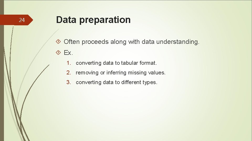 24 Data preparation Often proceeds along with data understanding. Ex. 1. converting data to 24 Data preparation Often proceeds along with data understanding. Ex. 1. converting data to