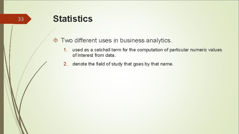 33 Statistics Two different uses in business analytics. 1. used as a catchall term 33 Statistics Two different uses in business analytics. 1. used as a catchall term