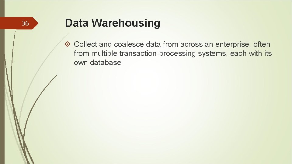 36 Data Warehousing Collect and coalesce data from across an enterprise, often from multiple 36 Data Warehousing Collect and coalesce data from across an enterprise, often from multiple