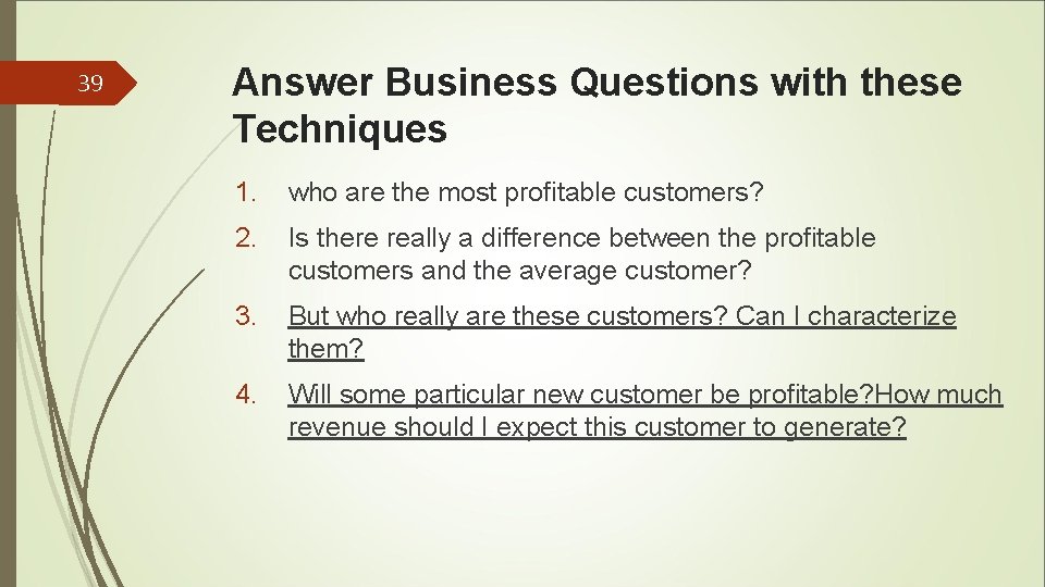 39 Answer Business Questions with these Techniques 1. who are the most profitable customers? 39 Answer Business Questions with these Techniques 1. who are the most profitable customers?