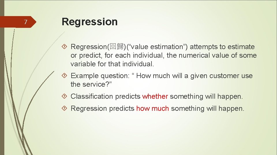 7 Regression(回歸)(“value estimation”) attempts to estimate or predict, for each individual, the numerical value 7 Regression(回歸)(“value estimation”) attempts to estimate or predict, for each individual, the numerical value