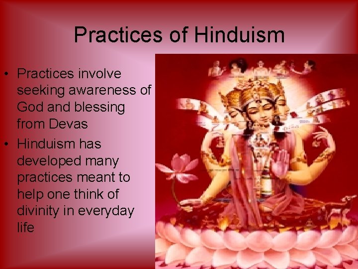 Practices of Hinduism • Practices involve seeking awareness of God and blessing from Devas