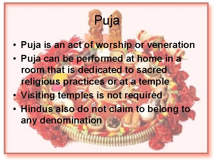Puja • Puja is an act of worship or veneration • Puja can be
