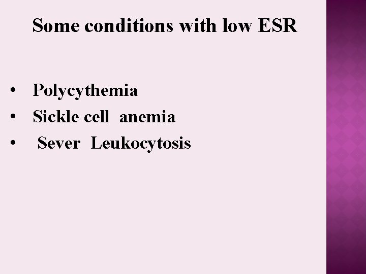 Some conditions with low ESR • Polycythemia • Sickle cell anemia • Sever Leukocytosis