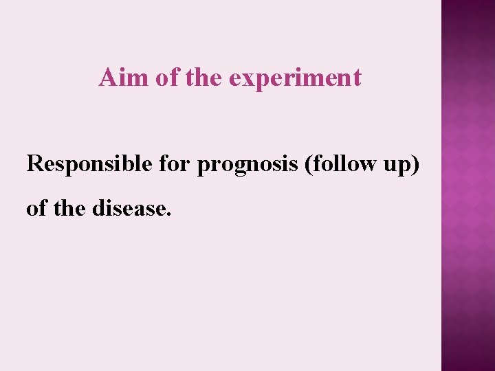 Aim of the experiment Responsible for prognosis (follow up) of the disease. 