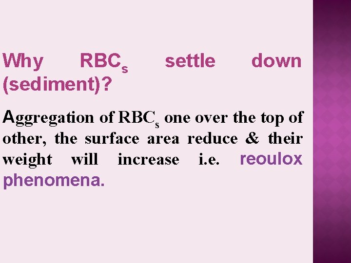 Why RBCs (sediment)? settle down Aggregation of RBCs one over the top of other,