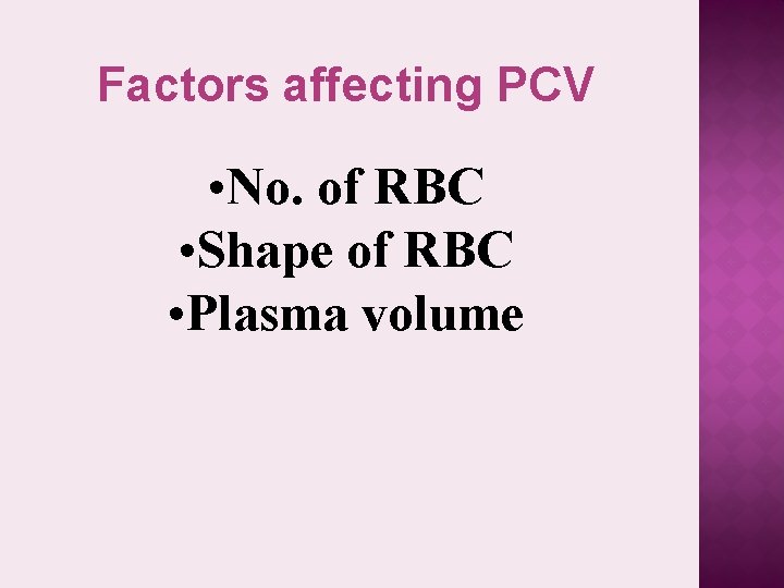 Factors affecting PCV • No. of RBC • Shape of RBC • Plasma volume