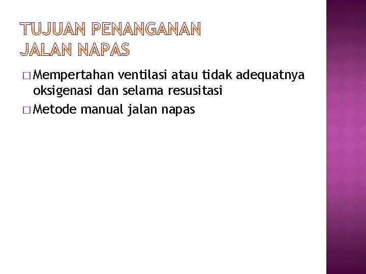 � Mempertahan ventilasi atau tidak adequatnya oksigenasi dan selama resusitasi � Metode manual jalan