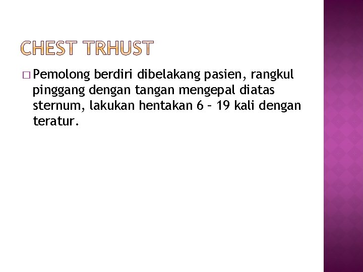 � Pemolong berdiri dibelakang pasien, rangkul pinggang dengan tangan mengepal diatas sternum, lakukan hentakan