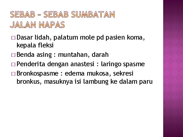 � Dasar lidah, palatum mole pd pasien koma, kepala fleksi � Benda asing :