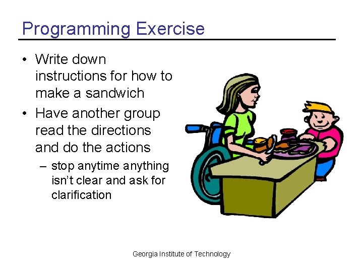 Programming Exercise • Write down instructions for how to make a sandwich • Have