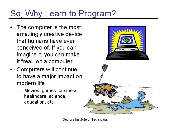 So, Why Learn to Program? • The computer is the most amazingly creative device