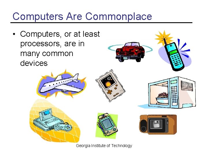 Computers Are Commonplace • Computers, or at least processors, are in many common devices