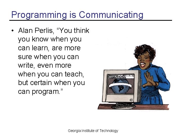 Programming is Communicating • Alan Perlis, “You think you know when you can learn,