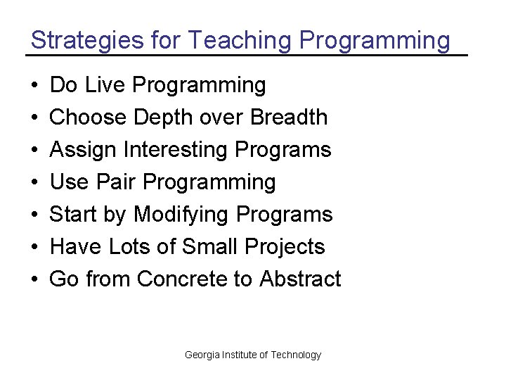 Strategies for Teaching Programming • • Do Live Programming Choose Depth over Breadth Assign