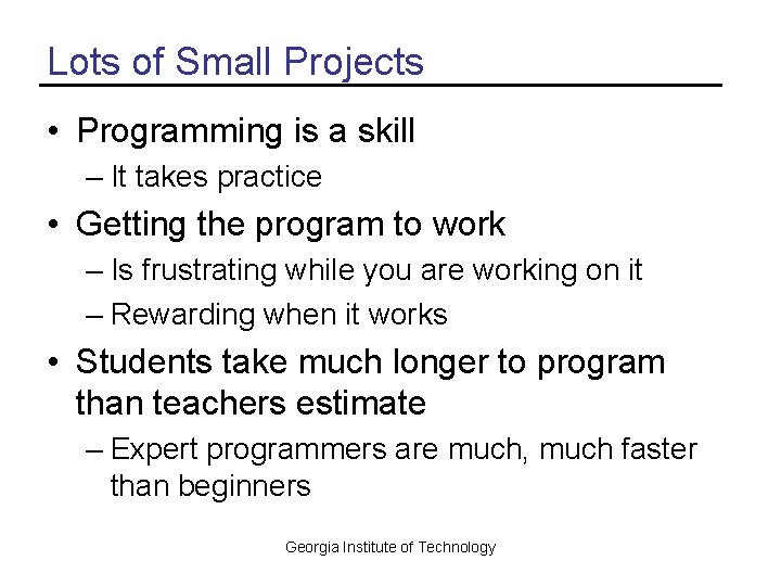 Lots of Small Projects • Programming is a skill – It takes practice •