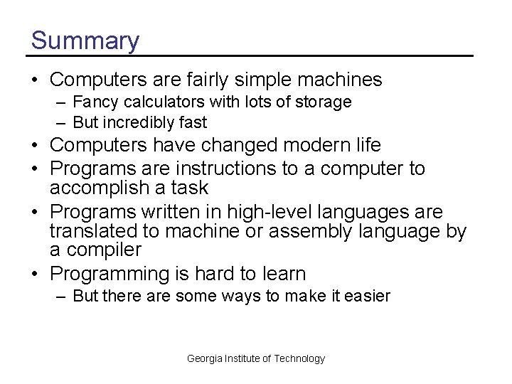 Summary • Computers are fairly simple machines – Fancy calculators with lots of storage