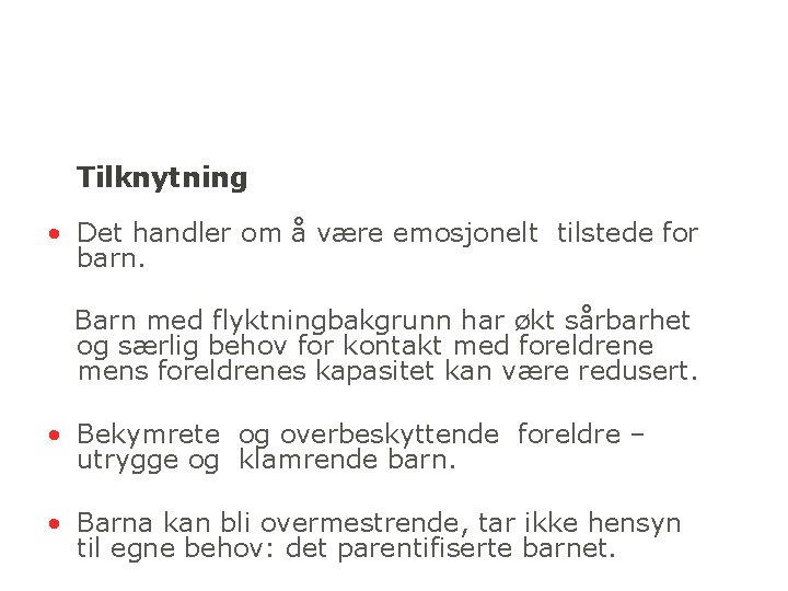 Tilknytning • Det handler om å være emosjonelt tilstede for barn. Barn med flyktningbakgrunn