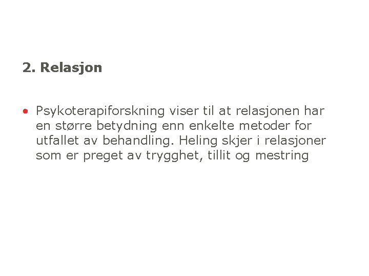 2. Relasjon • Psykoterapiforskning viser til at relasjonen har en større betydning enn enkelte