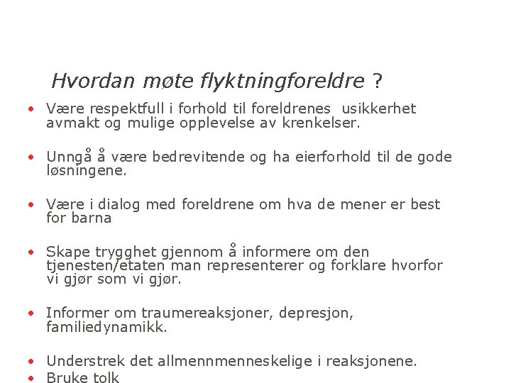 Hvordan møte flyktningforeldre ? • Være respektfull i forhold til foreldrenes usikkerhet avmakt og