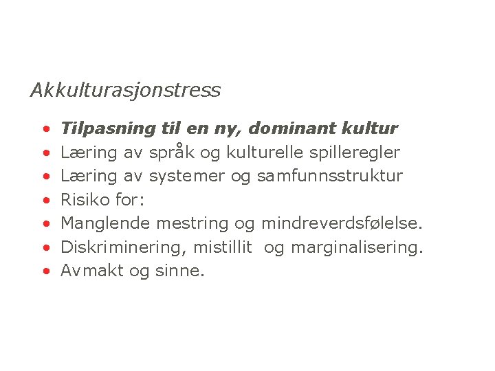 Akkulturasjonstress • • Tilpasning til en ny, dominant kultur Læring av språk og kulturelle