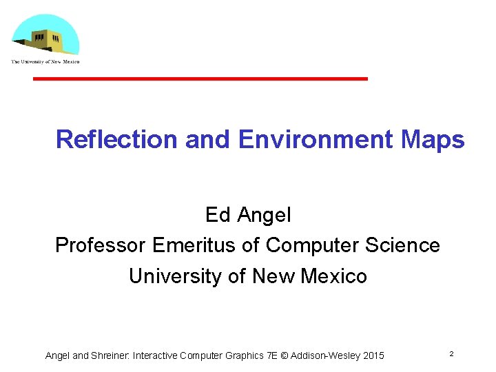 Reflection and Environment Maps Ed Angel Professor Emeritus of Computer Science University of New