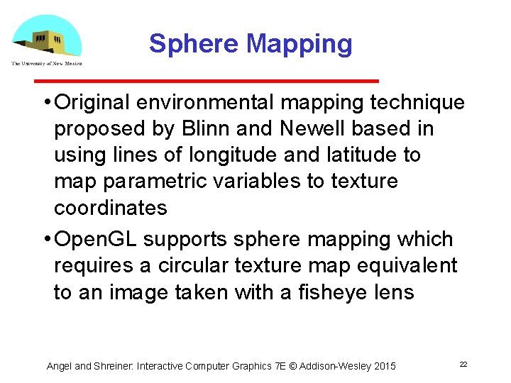 Sphere Mapping • Original environmental mapping technique proposed by Blinn and Newell based in