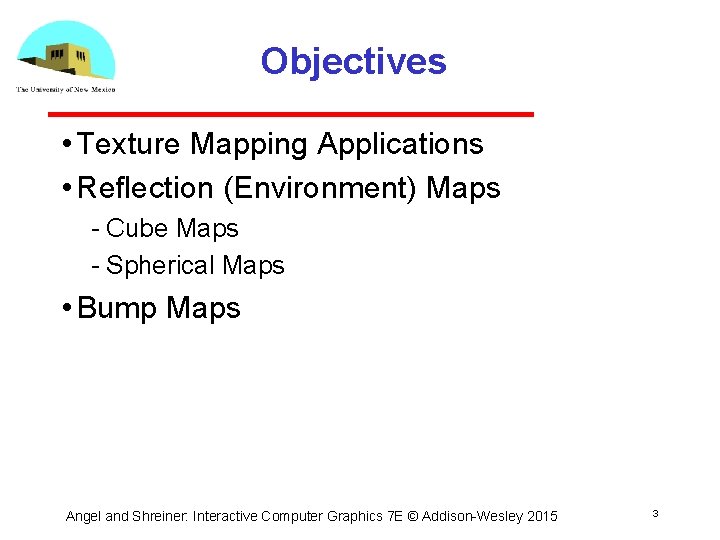 Objectives • Texture Mapping Applications • Reflection (Environment) Maps Cube Maps Spherical Maps •