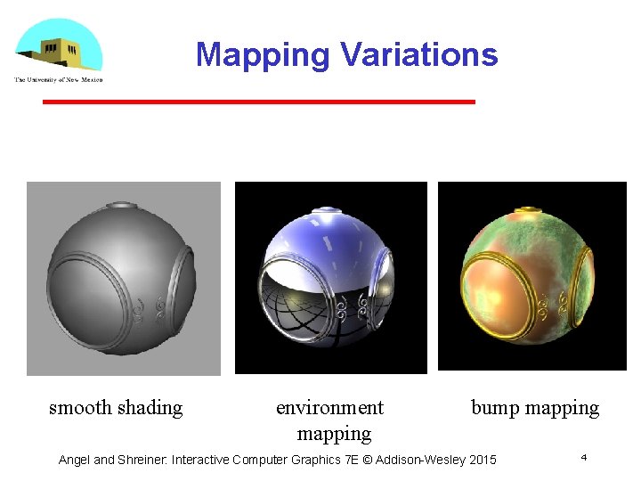 Mapping Variations smooth shading environment mapping bump mapping Angel and Shreiner: Interactive Computer Graphics