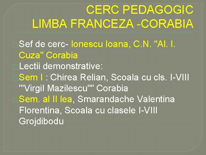 CERC PEDAGOGIC LIMBA FRANCEZA -CORABIA �Sef de cerc- Ionescu Ioana, C. N. "Al. I.