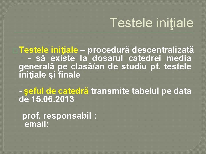 Testele iniţiale � Testele iniţiale – procedură descentralizată - să existe la dosarul catedrei