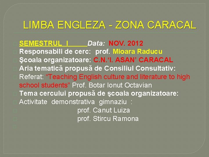 LIMBA ENGLEZA - ZONA CARACAL SEMESTRUL I Data: NOV. 2012 � Responsabili de cerc: