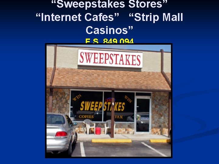 “Sweepstakes Stores” “Internet Cafes” “Strip Mall Casinos” F. S. 849. 094 