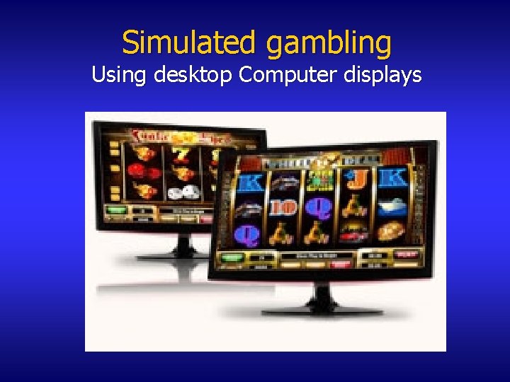 Simulated gambling Using desktop Computer displays 