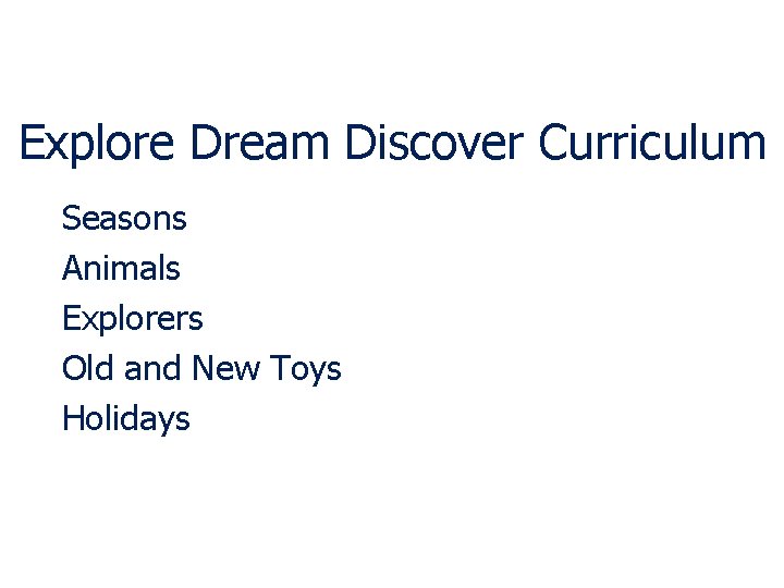 Explore Dream Discover Curriculum Seasons Animals Explorers Old and New Toys Holidays 