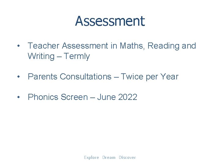 Assessment • Teacher Assessment in Maths, Reading and Writing – Termly • Parents Consultations