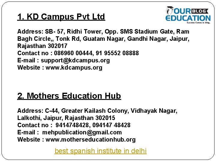 1. KD Campus Pvt Ltd Address: SB- 57, Ridhi Tower, Opp. SMS Stadium Gate,