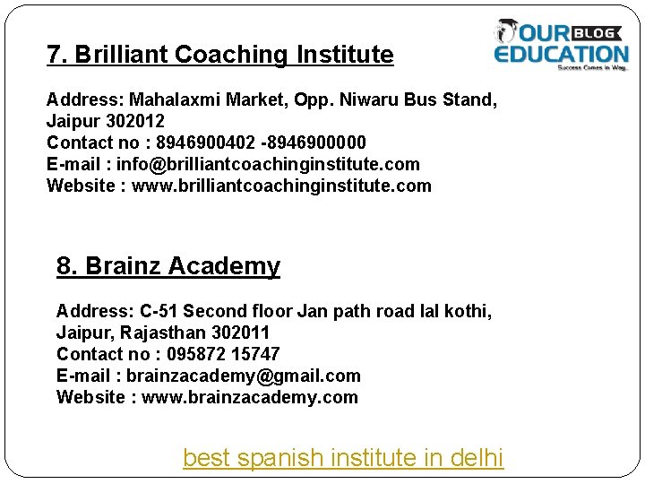 7. Brilliant Coaching Institute Address: Mahalaxmi Market, Opp. Niwaru Bus Stand, Jaipur 302012 Contact